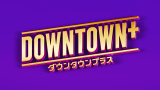 『DOWNTOWN＋』スマホ版／テレビ版アプリをリリース